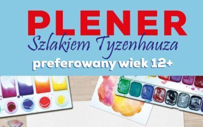 PLENER MALARSKI „SZLAKIEM TYZENHAUZA” dla młodzieży