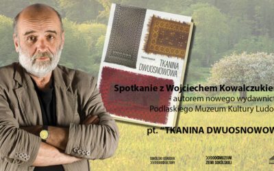 Wokół tkaniny dwuosnowowej – spotkanie z Wojciechem Kowalczukiem