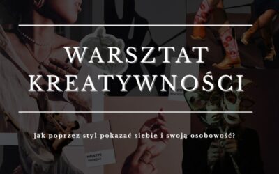 Warsztat kreatywności. Jak poprzez styl pokazać siebie i swoją osobowość?