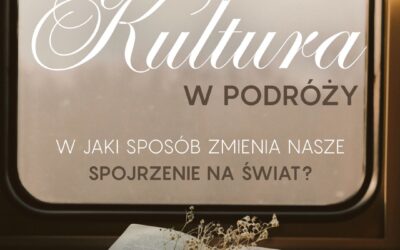 Kultura w podróży – w jaki sposób zmienia nasze spojrzenie na świat?